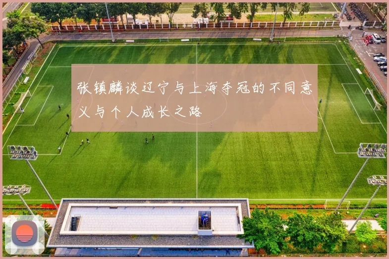 张镇麟谈辽宁与上海夺冠的不同意义与个人成长之路